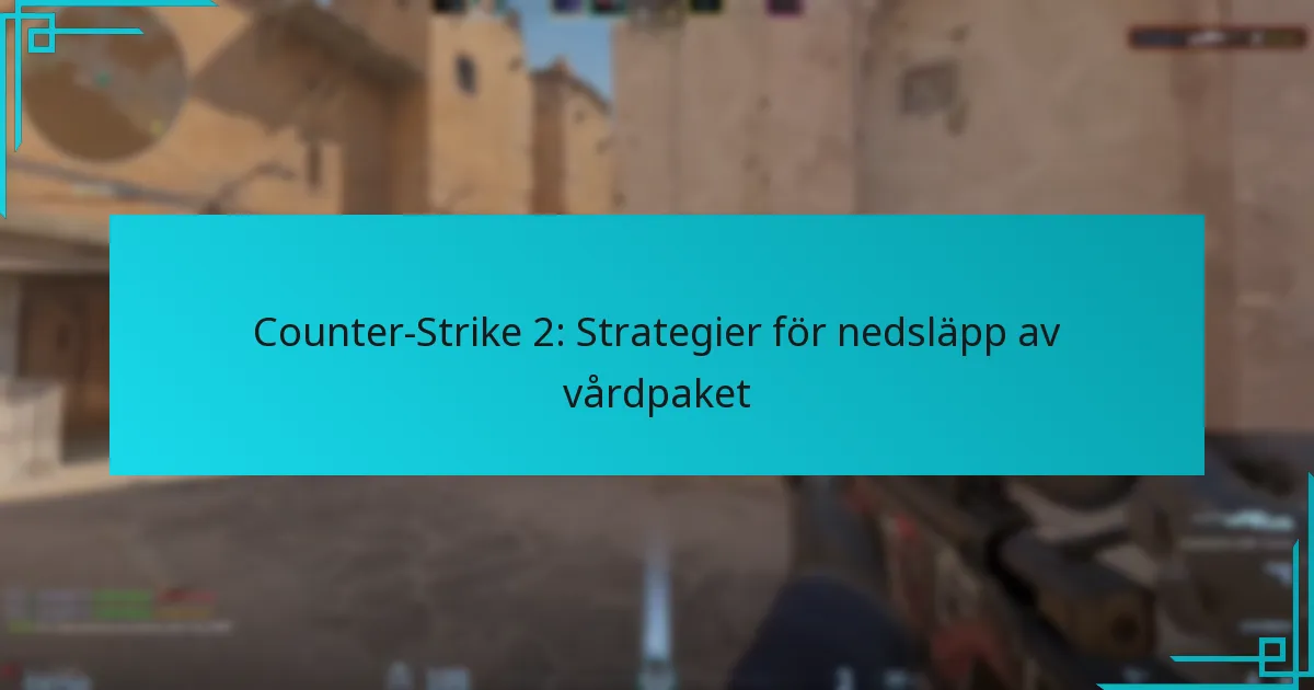 Counter-Strike 2: Strategier för nedsläpp av vårdpaket