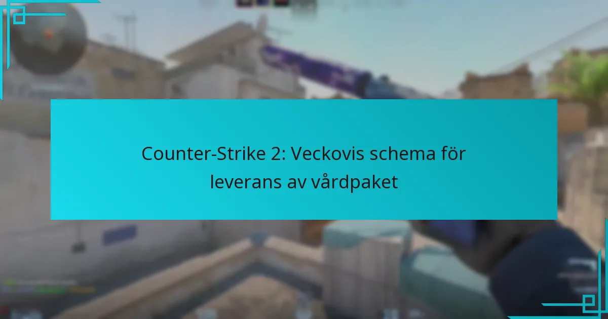 Counter-Strike 2: Veckovis schema för leverans av vårdpaket