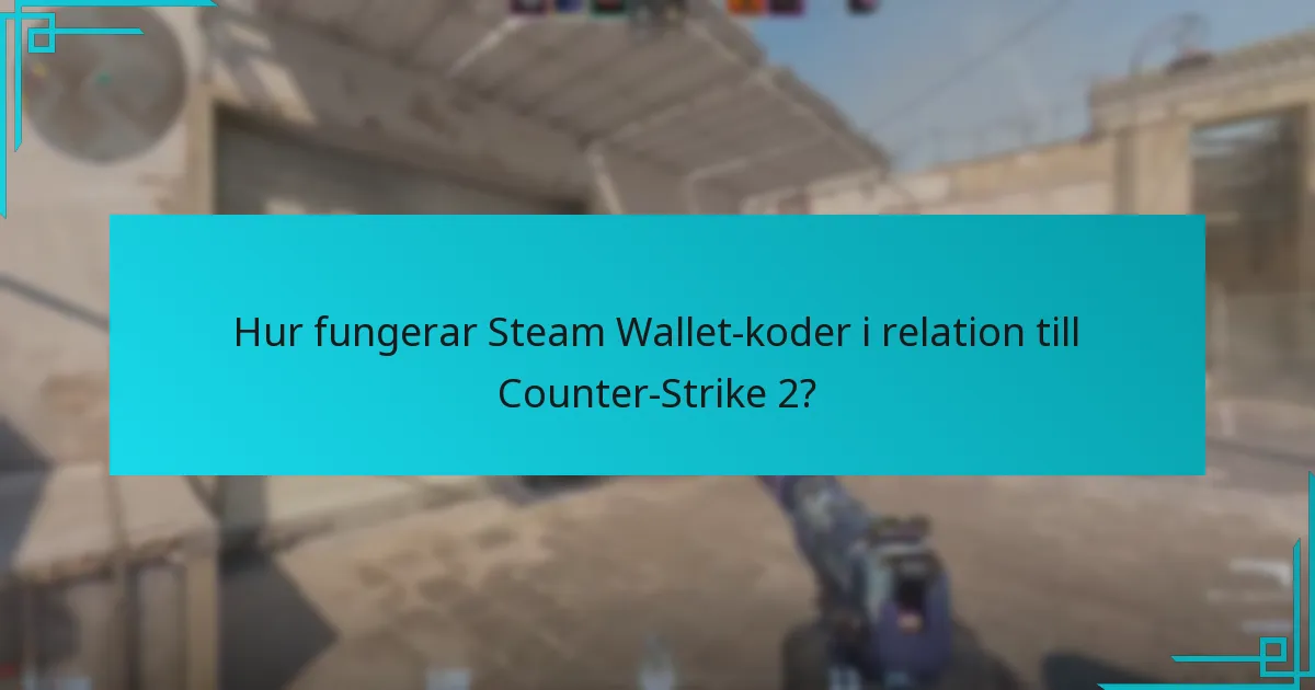 Hur fungerar Steam Wallet-koder i relation till Counter-Strike 2?