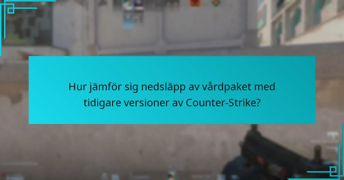 Hur jämför sig nedsläpp av vårdpaket med tidigare versioner av Counter-Strike?