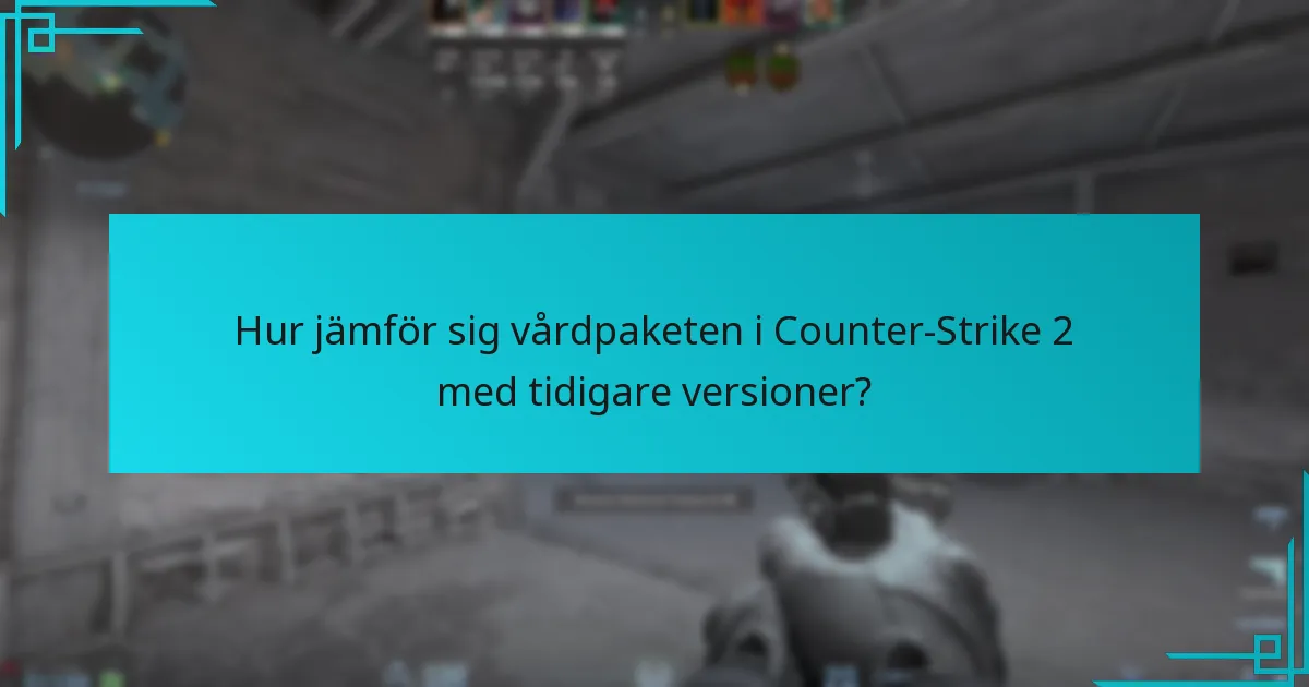 Hur jämför sig vårdpaketen i Counter-Strike 2 med tidigare versioner?