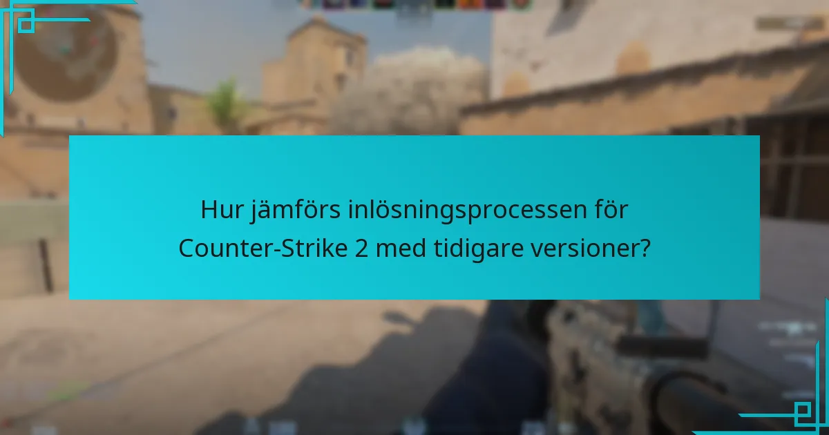 Hur jämförs inlösningsprocessen för Counter-Strike 2 med tidigare versioner?