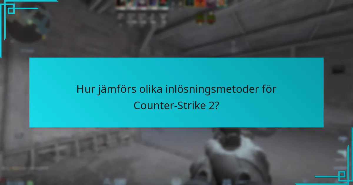 Hur jämförs olika inlösningsmetoder för Counter-Strike 2?
