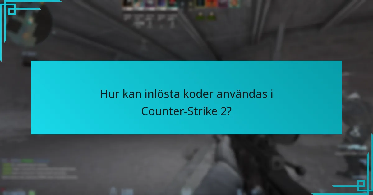 Hur kan inlösta koder användas i Counter-Strike 2?