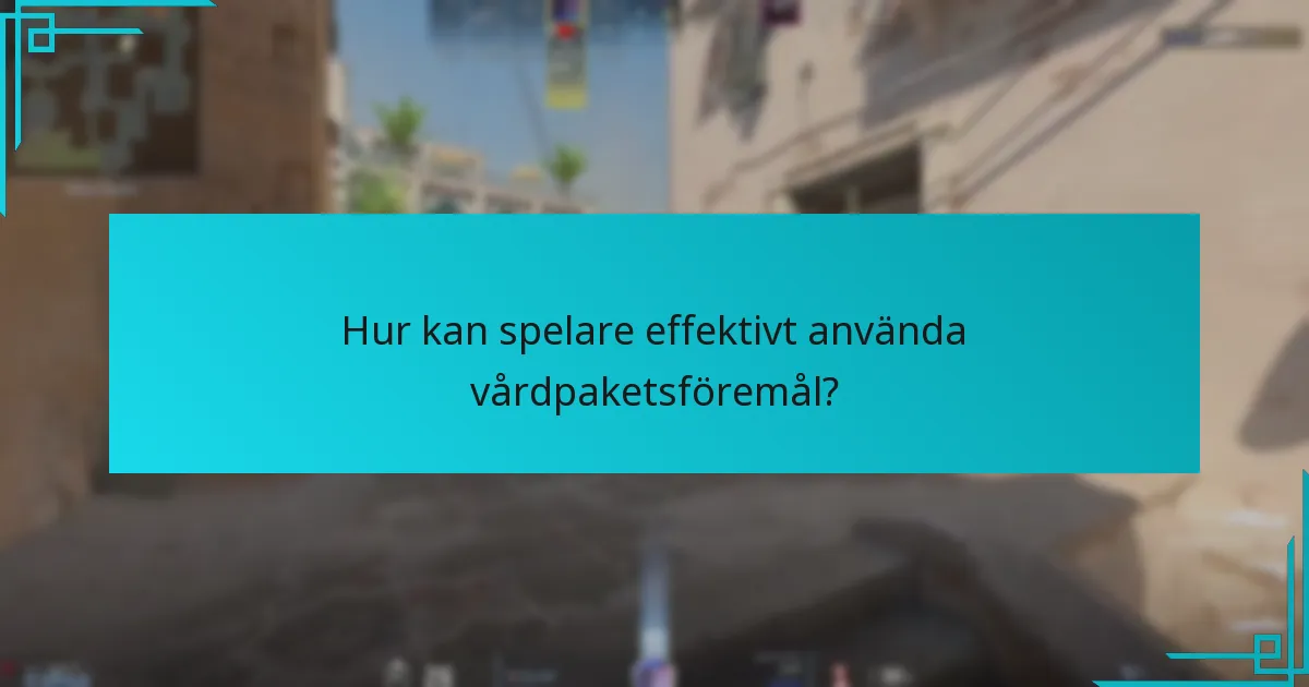 Hur kan spelare effektivt använda vårdpaketsföremål?