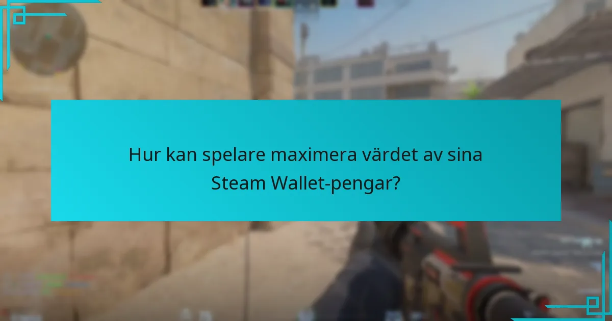Hur kan spelare maximera värdet av sina Steam Wallet-pengar?