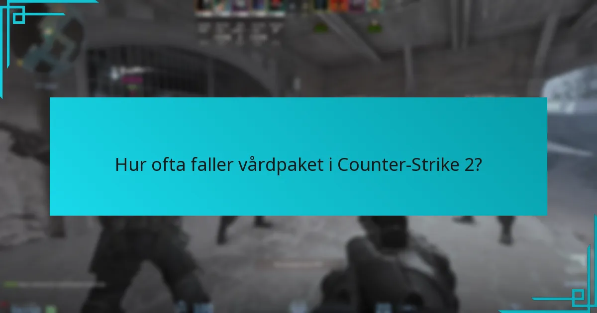 Hur ofta faller vårdpaket i Counter-Strike 2?