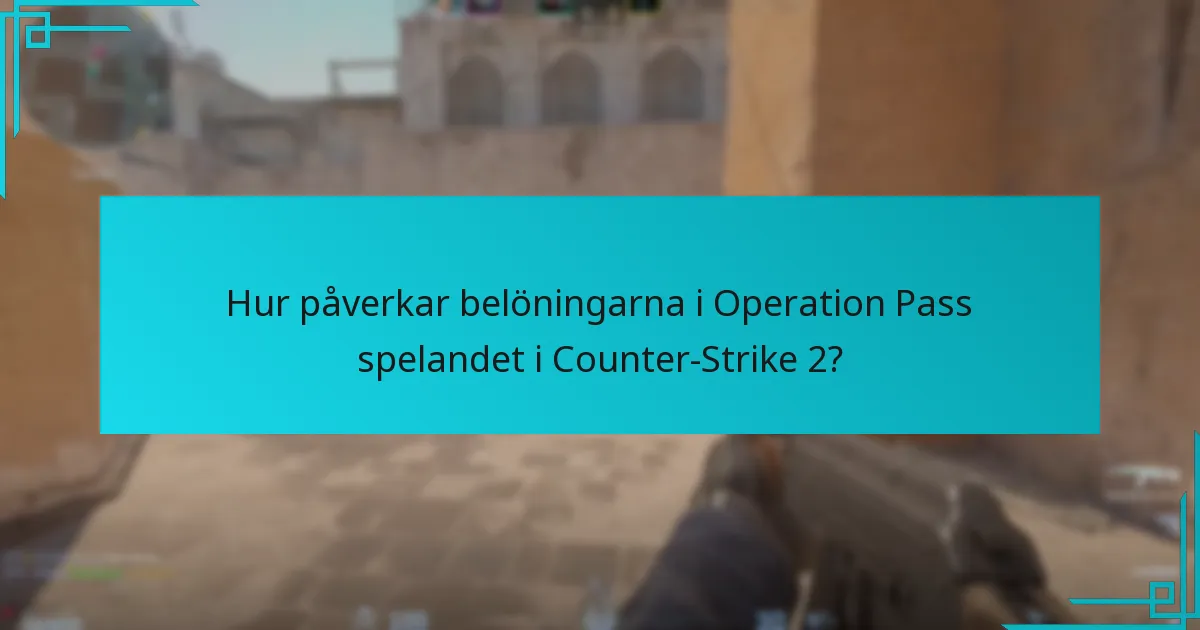 Hur påverkar belöningarna i Operation Pass spelandet i Counter-Strike 2?