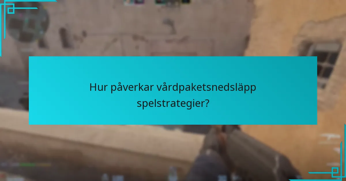 Hur påverkar vårdpaketsnedsläpp spelstrategier?
