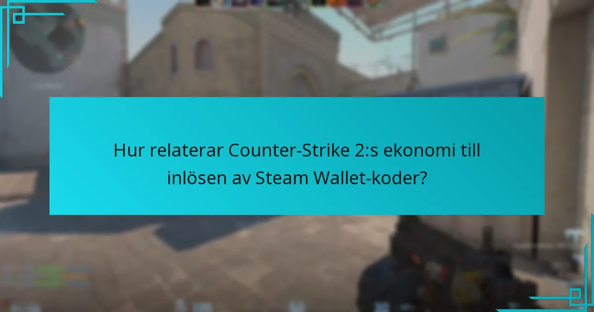 Hur relaterar Counter-Strike 2:s ekonomi till inlösen av Steam Wallet-koder?