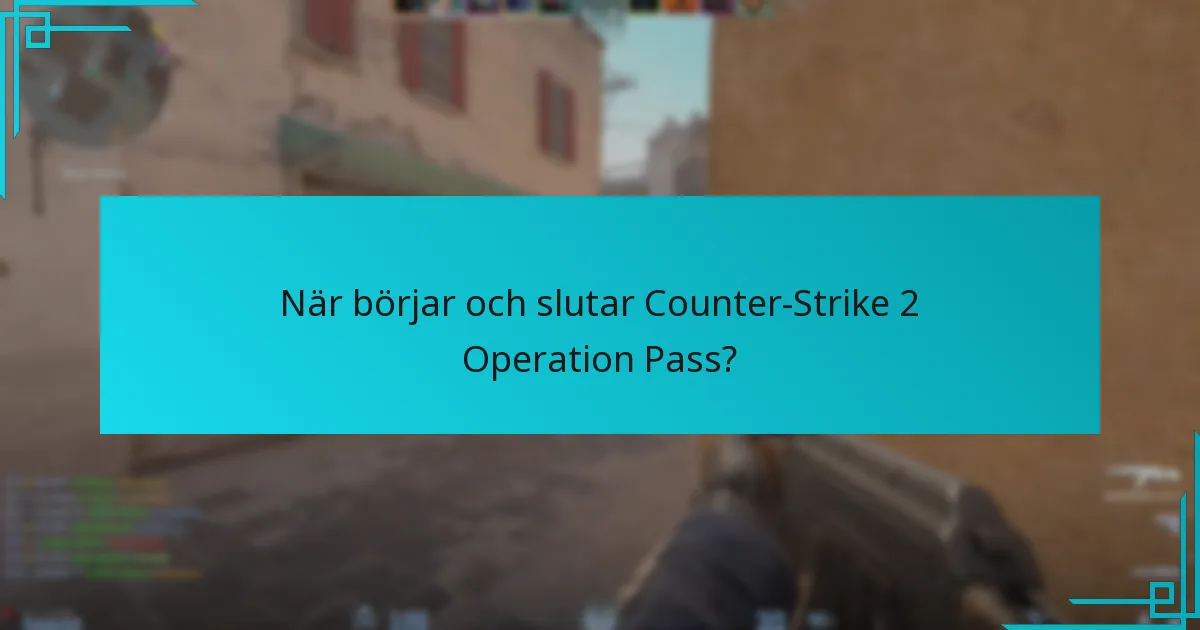 När börjar och slutar Counter-Strike 2 Operation Pass?