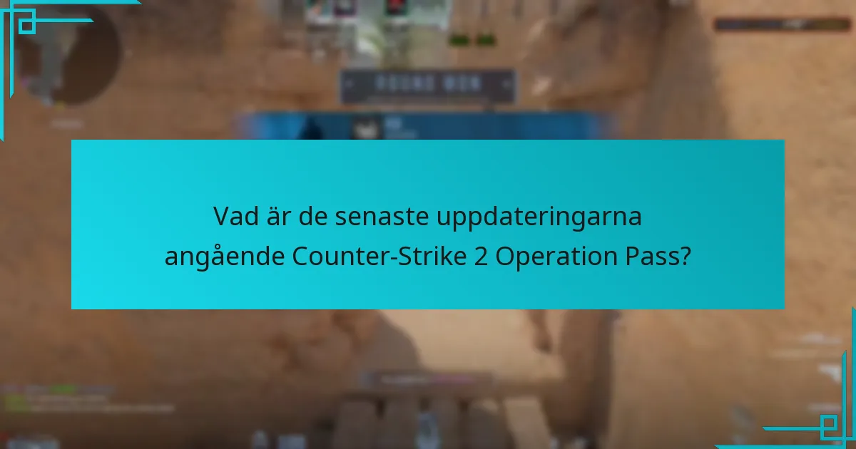 Vad är de senaste uppdateringarna angående Counter-Strike 2 Operation Pass?