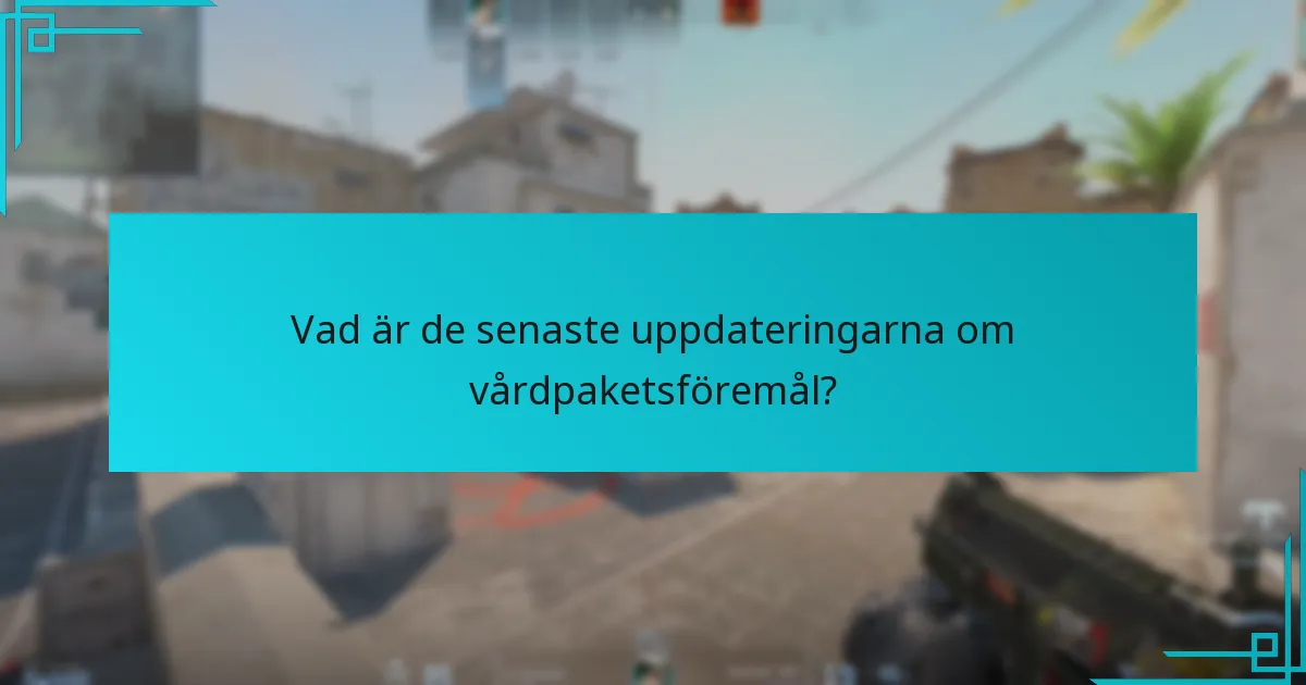 Vad är de senaste uppdateringarna om vårdpaketsföremål?