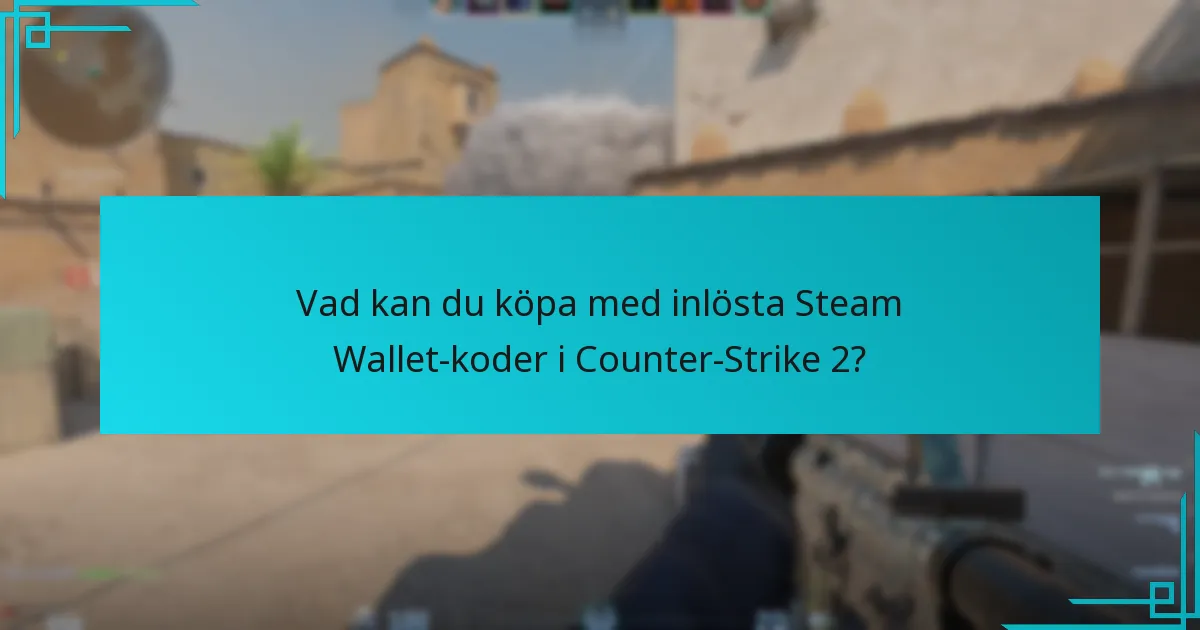 Vad kan du köpa med inlösta Steam Wallet-koder i Counter-Strike 2?