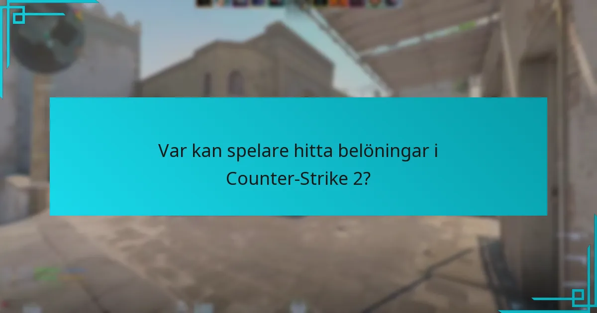 Var kan spelare hitta belöningar i Counter-Strike 2?