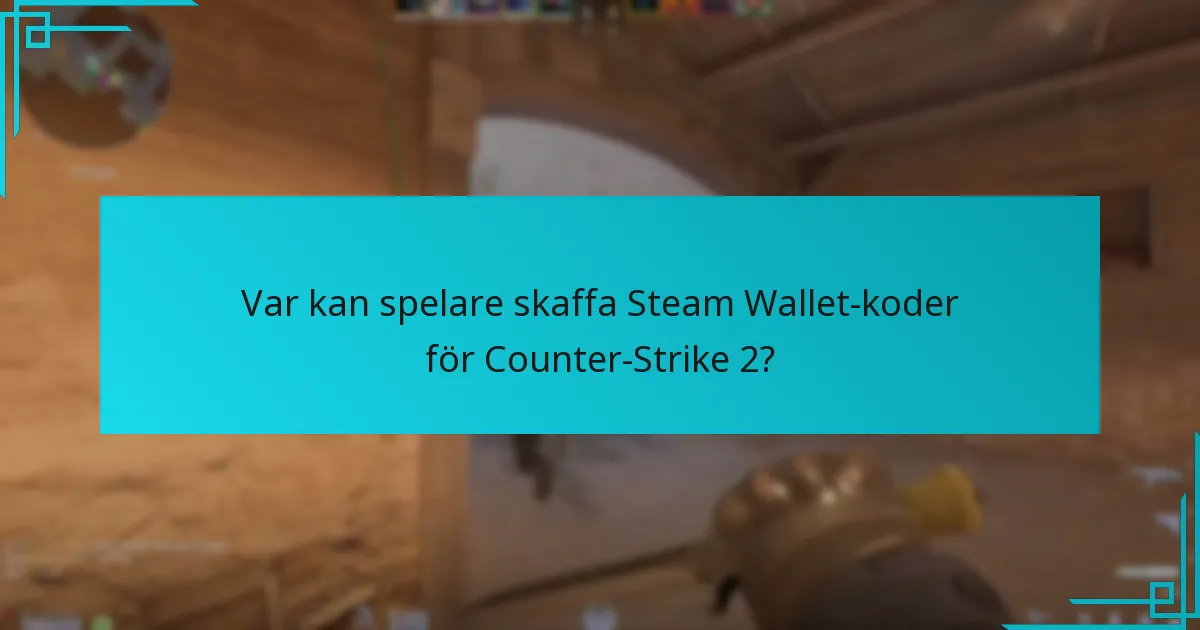 Var kan spelare skaffa Steam Wallet-koder för Counter-Strike 2?
