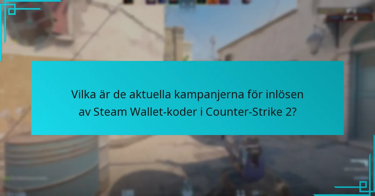 Vilka är de aktuella kampanjerna för inlösen av Steam Wallet-koder i Counter-Strike 2?