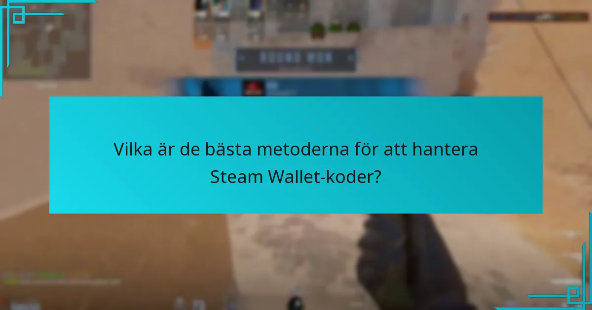 Vilka är de bästa metoderna för att hantera Steam Wallet-koder?
