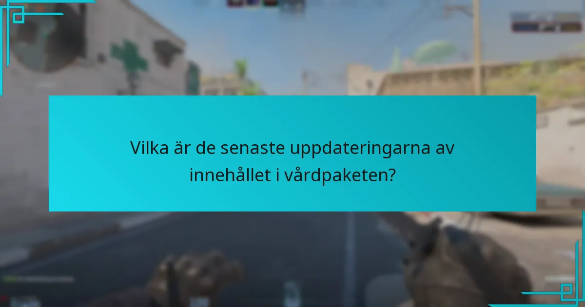 Vilka är de senaste uppdateringarna av innehållet i vårdpaketen?