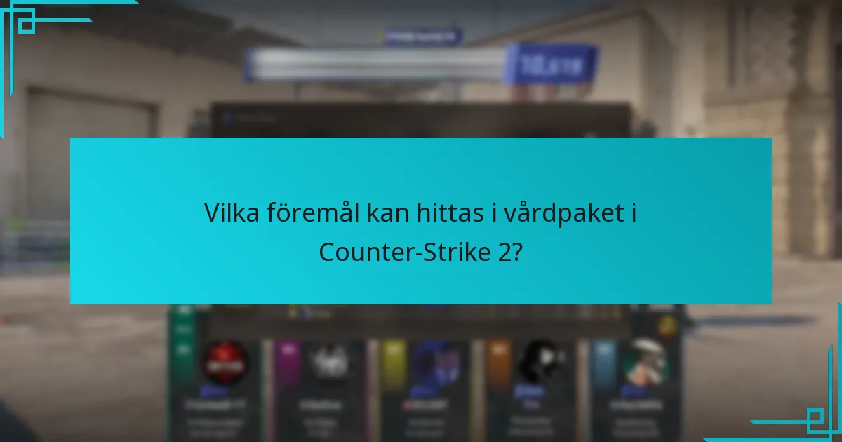 Vilka föremål kan hittas i vårdpaket i Counter-Strike 2?