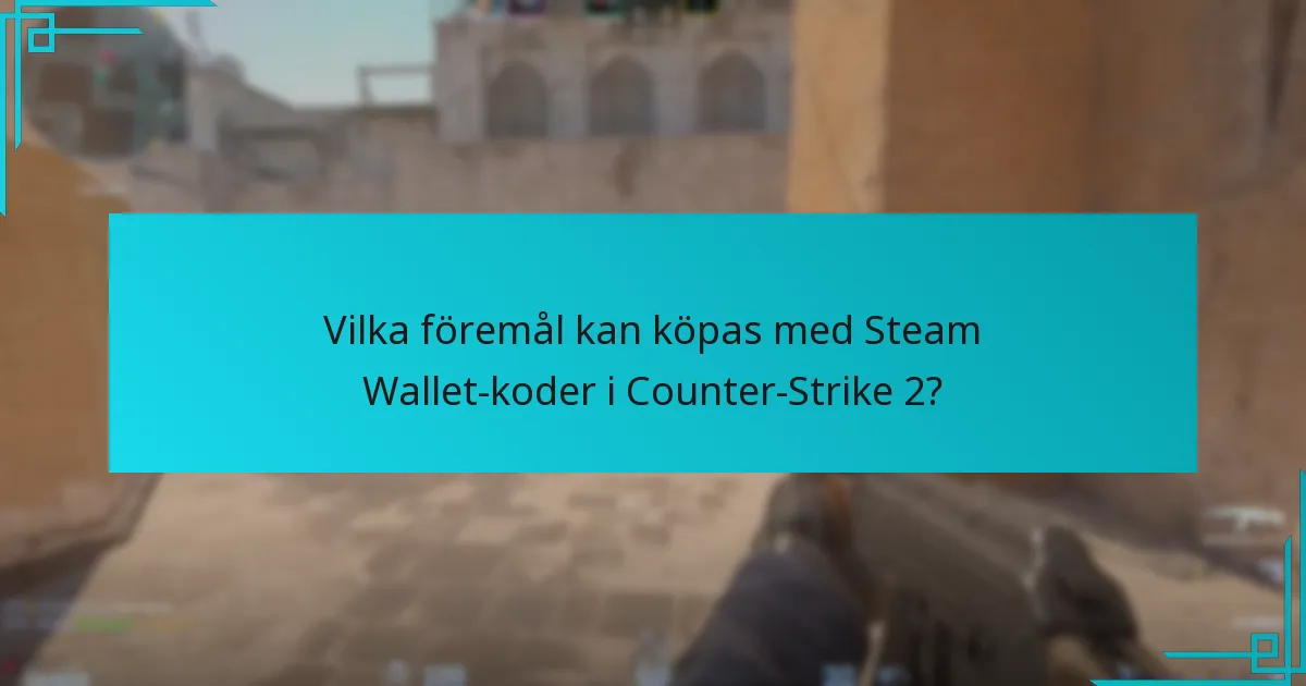 Vilka föremål kan köpas med Steam Wallet-koder i Counter-Strike 2?