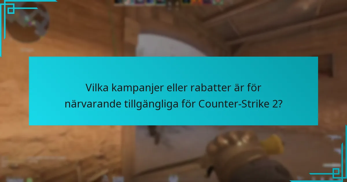 Vilka kampanjer eller rabatter är för närvarande tillgängliga för Counter-Strike 2?