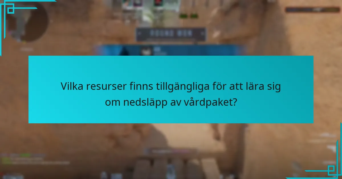 Vilka resurser finns tillgängliga för att lära sig om nedsläpp av vårdpaket?