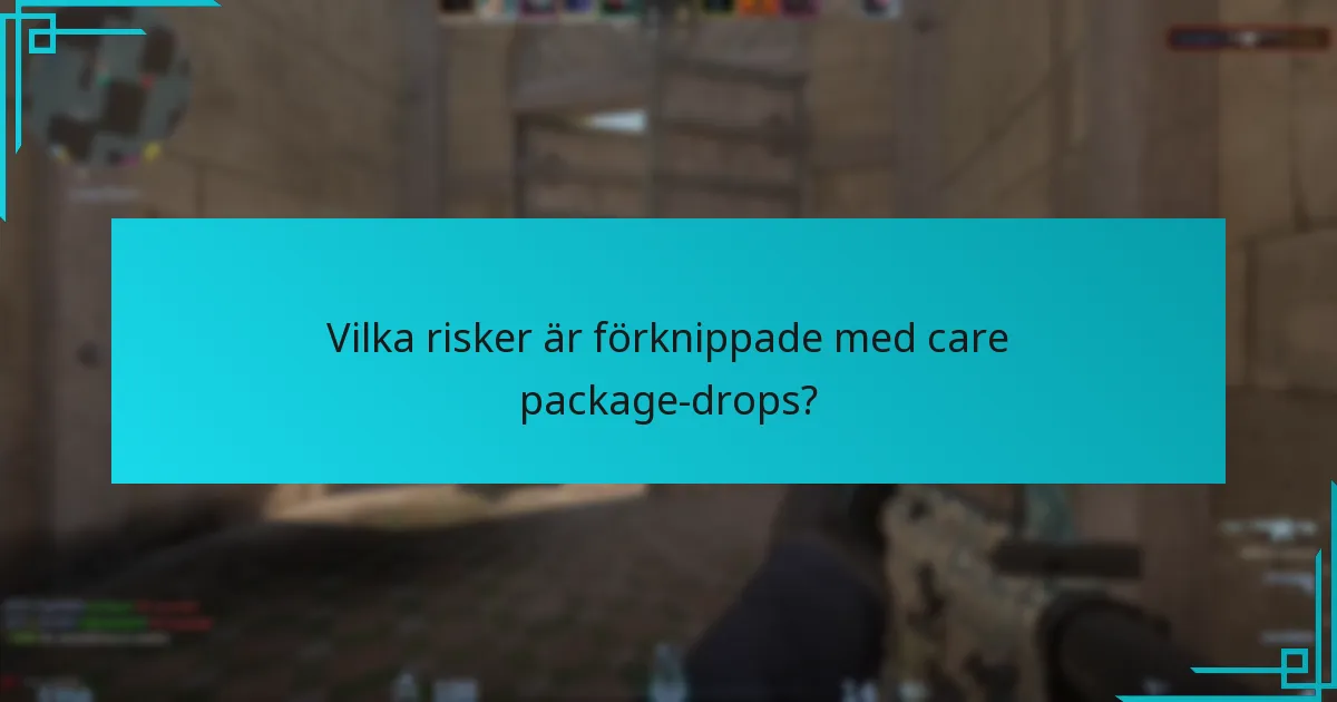 Vilka risker är förknippade med care package-drops?