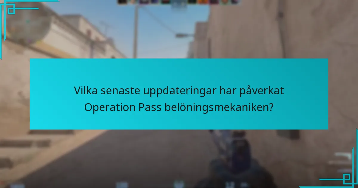 Vilka senaste uppdateringar har påverkat Operation Pass belöningsmekaniken?