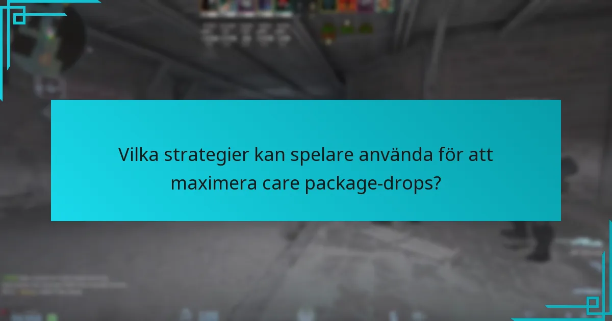Vilka strategier kan spelare använda för att maximera care package-drops?