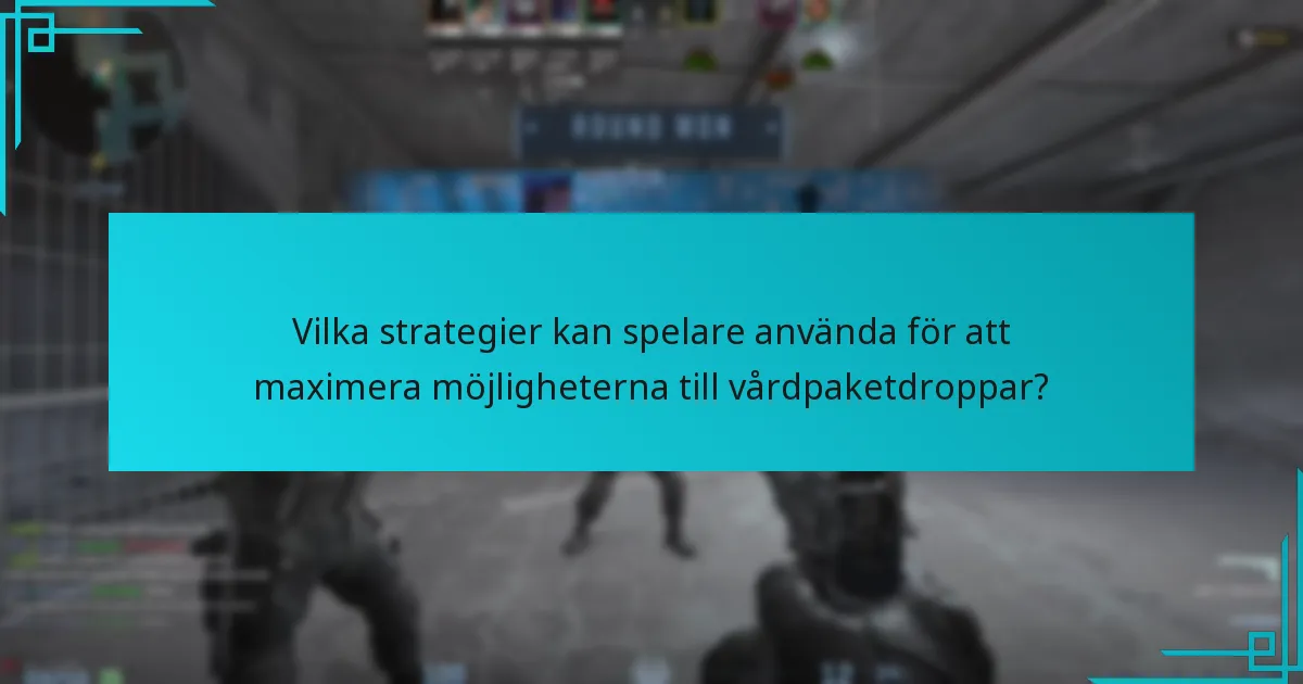 Vilka strategier kan spelare använda för att maximera möjligheterna till vårdpaketdroppar?