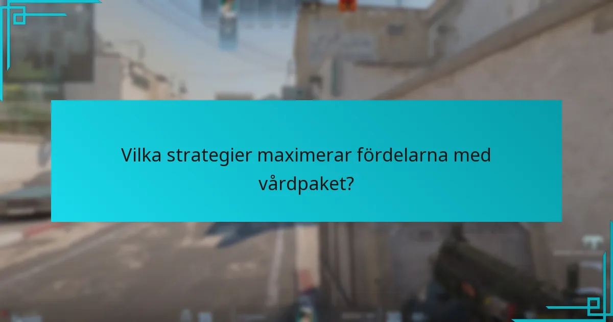 Vilka strategier maximerar fördelarna med vårdpaket?
