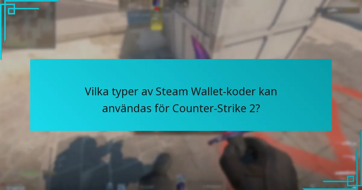 Vilka typer av Steam Wallet-koder kan användas för Counter-Strike 2?