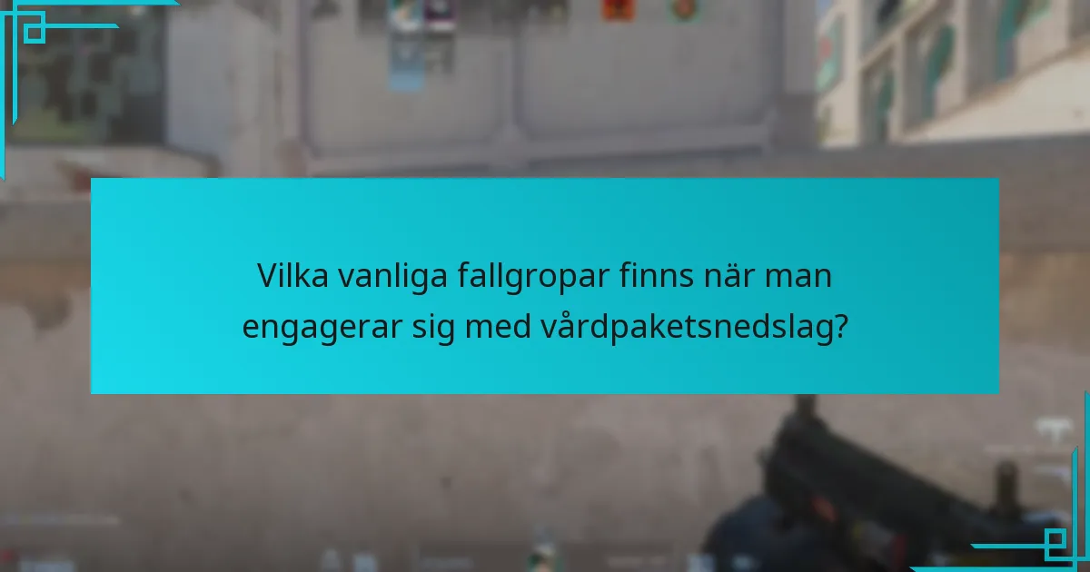Vilka vanliga fallgropar finns när man engagerar sig med vårdpaketsnedslag?
