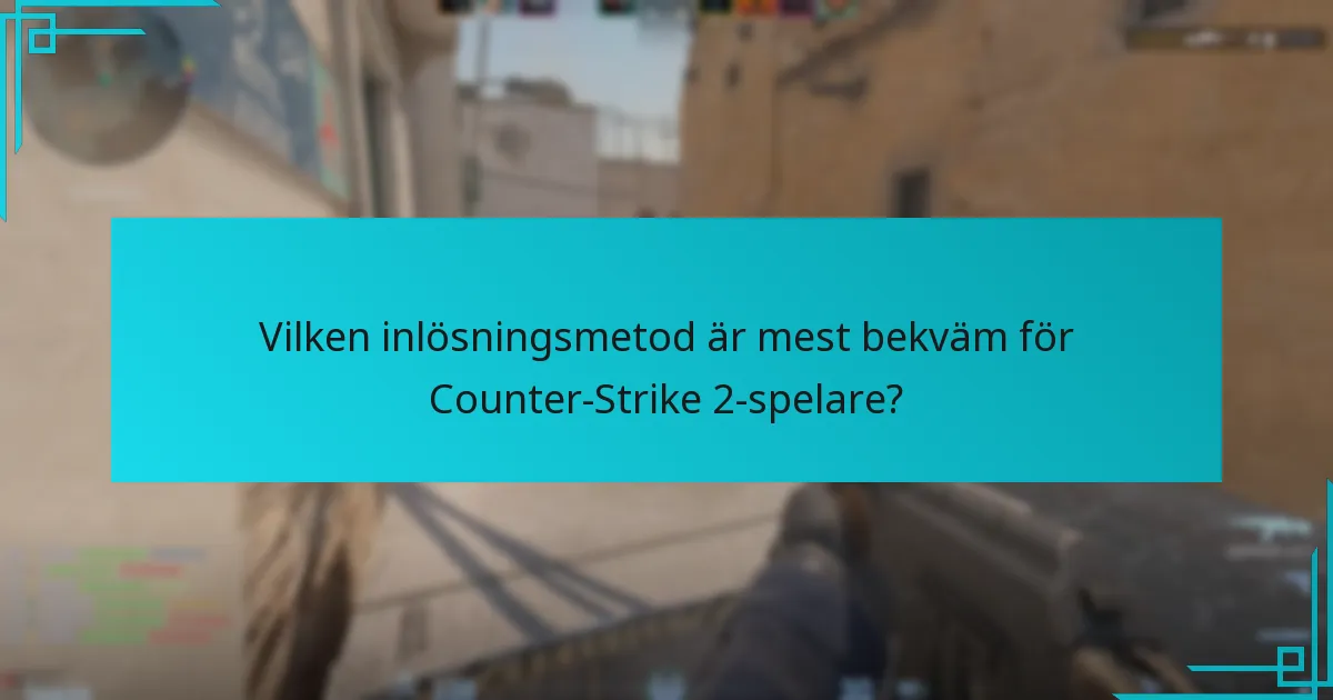 Vilken inlösningsmetod är mest bekväm för Counter-Strike 2-spelare?